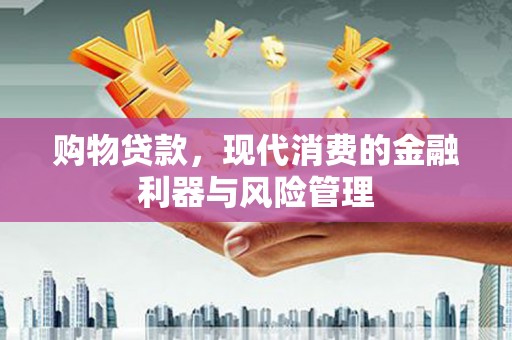 旅顺口购物贷款，现代消费的金融利器与风险管理