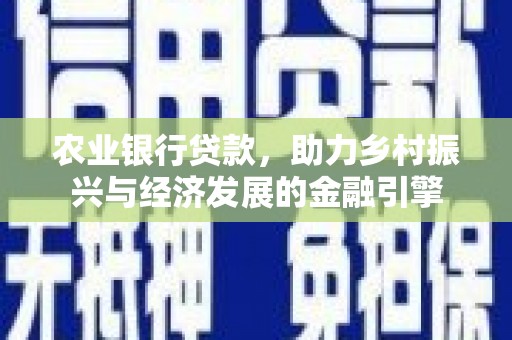 旅顺口农业银行贷款，助力乡村振兴与经济发展的金融引擎