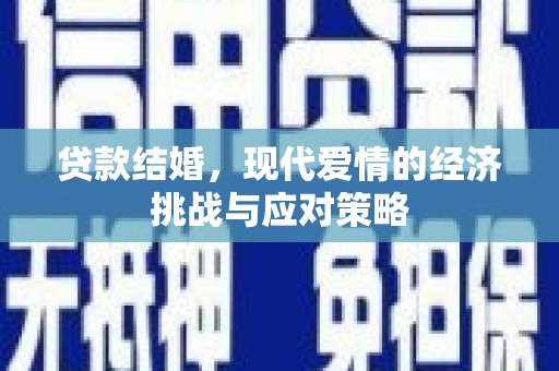 旅顺口贷款结婚，现代爱情的经济挑战与应对策略
