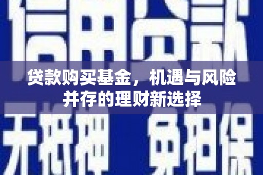 旅顺口贷款购买基金，机遇与风险并存的理财新选择