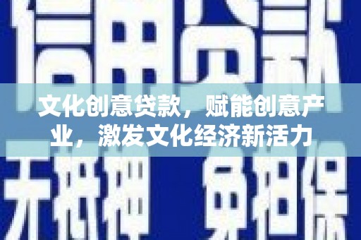 旅顺口文化创意贷款，赋能创意产业，激发文化经济新活力