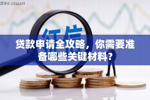旅顺口贷款申请全攻略，你需要准备哪些关键材料？