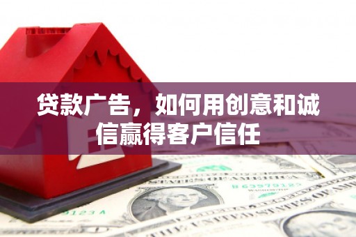 旅顺口贷款广告，如何用创意和诚信赢得客户信任