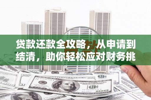 旅顺口贷款还款全攻略，从申请到结清，助你轻松应对财务挑战