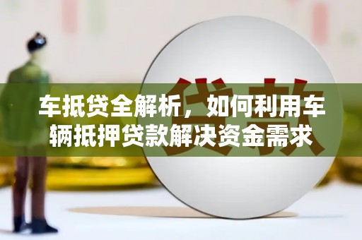 旅顺口车抵贷全解析，如何利用车辆抵押贷款解决资金需求