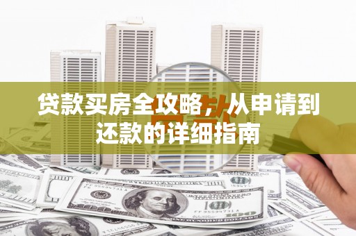 旅顺口贷款买房全攻略，从申请到还款的详细指南