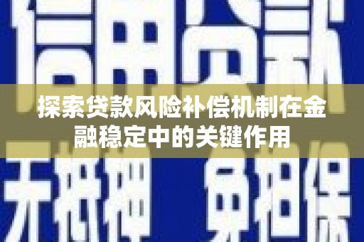 旅顺口探索贷款风险补偿机制在金融稳定中的关键作用