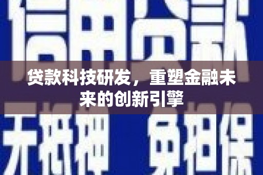 旅顺口贷款科技研发，重塑金融未来的创新引擎