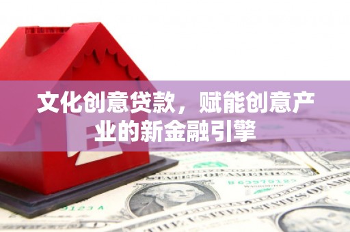 旅顺口文化创意贷款，赋能创意产业的新金融引擎