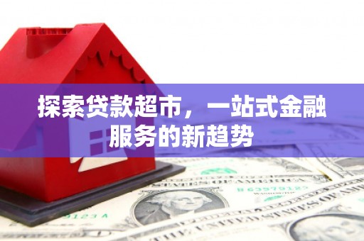 旅顺口探索贷款超市，一站式金融服务的新趋势