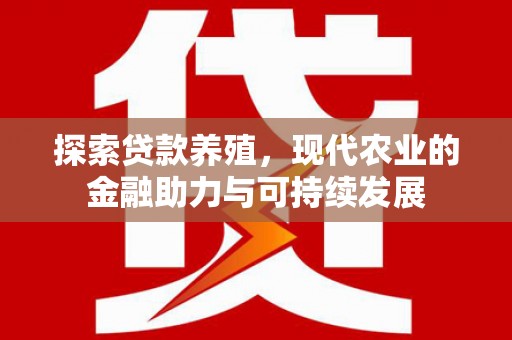 旅顺口探索贷款养殖，现代农业的金融助力与可持续发展