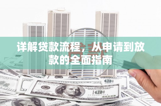 旅顺口详解贷款流程，从申请到放款的全面指南