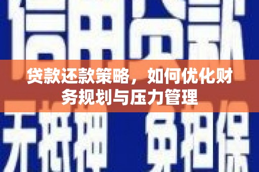 旅顺口贷款还款策略，如何优化财务规划与压力管理