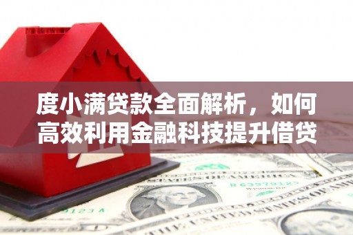 旅顺口度小满贷款全面解析，如何高效利用金融科技提升借贷体验