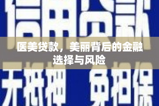 旅顺口医美贷款，美丽背后的金融选择与风险