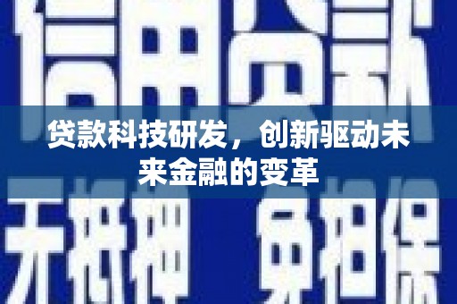 旅顺口贷款科技研发，创新驱动未来金融的变革