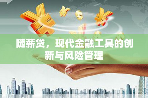 旅顺口随薪贷，现代金融工具的创新与风险管理