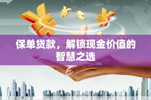 旅顺口保单贷款，解锁现金价值的智慧之选