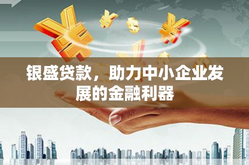 旅顺口银盛贷款，助力中小企业发展的金融利器