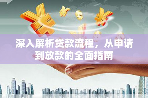 旅顺口深入解析贷款流程，从申请到放款的全面指南