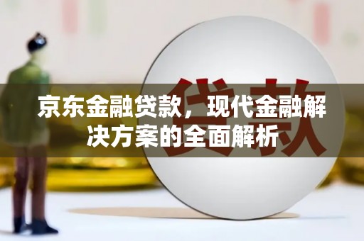 旅顺口京东金融贷款，现代金融解决方案的全面解析