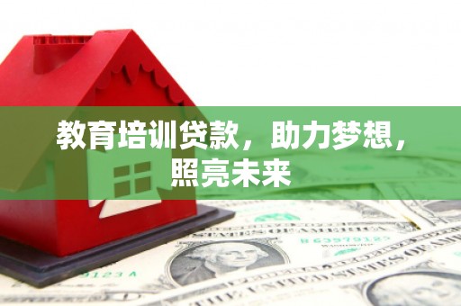 旅顺口教育培训贷款，助力梦想，照亮未来