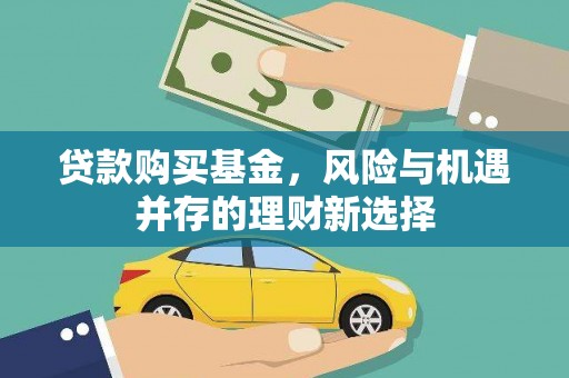 旅顺口贷款购买基金，风险与机遇并存的理财新选择