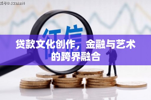 旅顺口贷款文化创作，金融与艺术的跨界融合