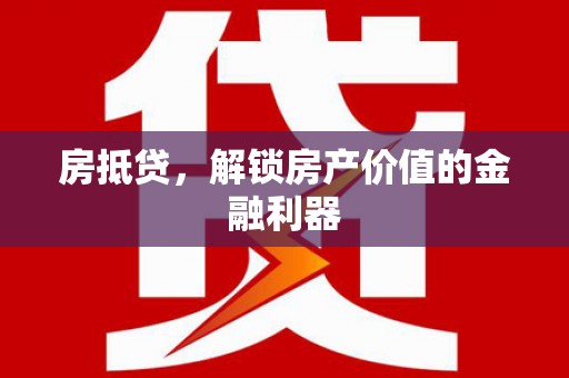 旅顺口房抵贷，解锁房产价值的金融利器