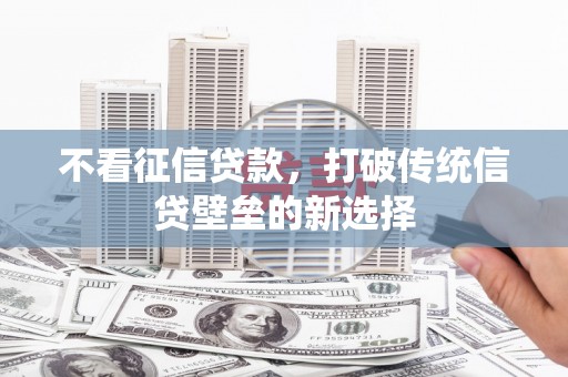 旅顺口不看征信贷款，打破传统信贷壁垒的新选择