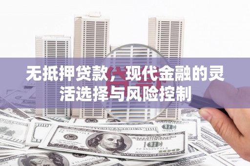 旅顺口无抵押贷款，现代金融的灵活选择与风险控制