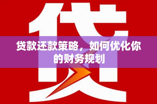 旅顺口贷款还款策略，如何优化你的财务规划