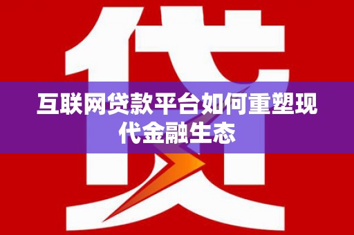 旅顺口互联网贷款平台如何重塑现代金融生态