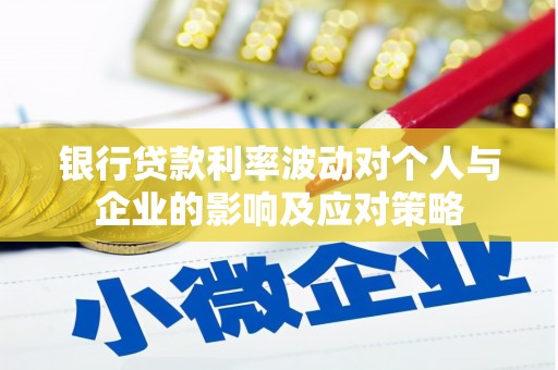 旅顺口银行贷款利率波动对个人与企业的影响及应对策略