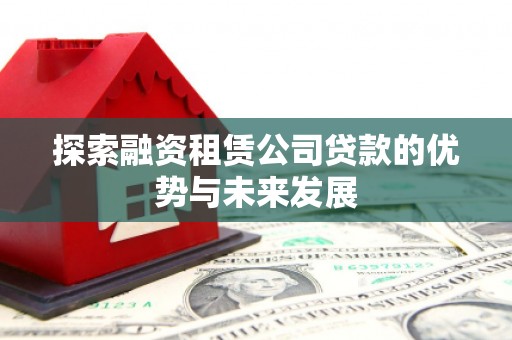 旅顺口探索融资租赁公司贷款的优势与未来发展