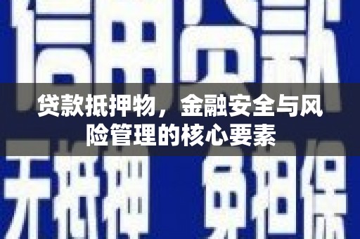 旅顺口贷款抵押物，金融安全与风险管理的核心要素