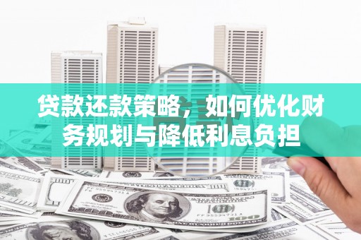旅顺口贷款还款策略，如何优化财务规划与降低利息负担