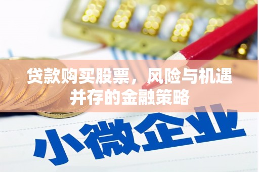 旅顺口贷款购买股票，风险与机遇并存的金融策略