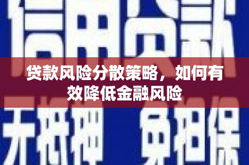 旅顺口贷款风险分散策略，如何有效降低金融风险