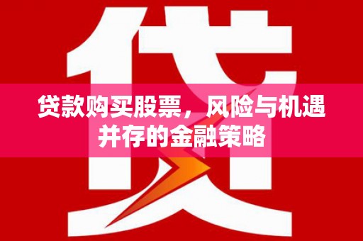 旅顺口贷款购买股票，风险与机遇并存的金融策略