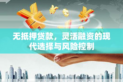 旅顺口无抵押贷款，灵活融资的现代选择与风险控制