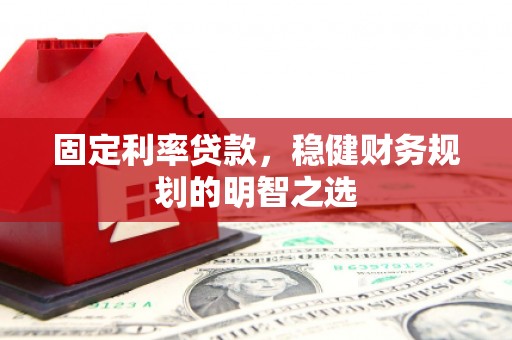 旅顺口固定利率贷款，稳健财务规划的明智之选