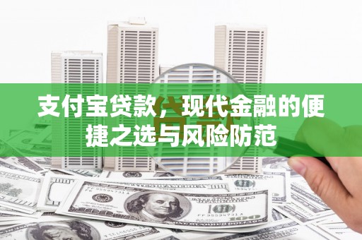 旅顺口支付宝贷款，现代金融的便捷之选与风险防范