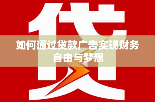 旅顺口如何通过贷款广告实现财务自由与梦想
