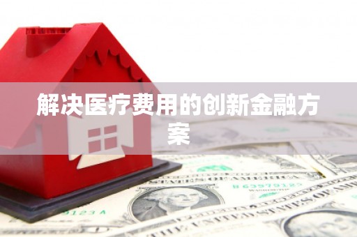 旅顺口解决医疗费用的创新金融方案