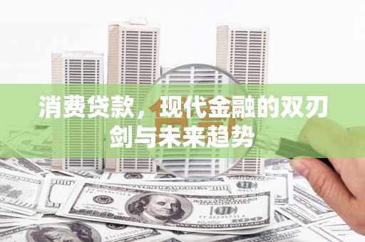 旅顺口消费贷款，现代金融的双刃剑与未来趋势
