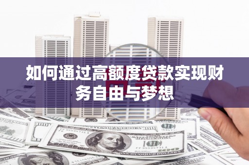 旅顺口如何通过高额度贷款实现财务自由与梦想
