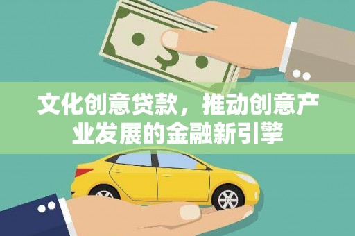 旅顺口文化创意贷款，推动创意产业发展的金融新引擎