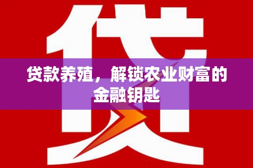 旅顺口贷款养殖，解锁农业财富的金融钥匙