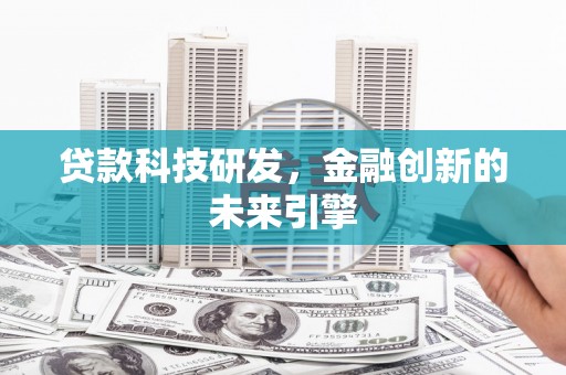 旅顺口贷款科技研发，金融创新的未来引擎